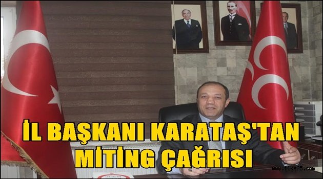 İL BAŞKANI KARATAŞ'TAN MİTİNG ÇAĞRISI