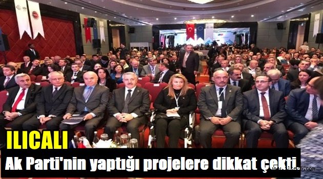 Ilıcalı,Ak Parti Hükümeti'nin 15 yılda yaptığı projelere dikkat çekti.