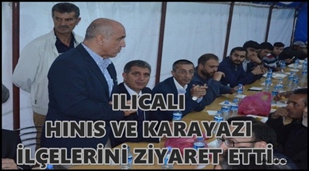 ILICALI HINIS VE KARAYAZI İLÇELERİNİ ZİYARET ETTİ..