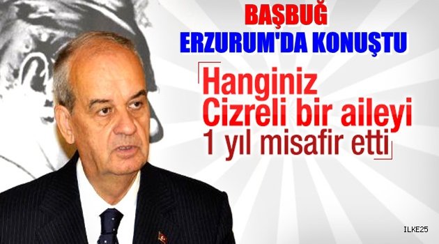 İlker BAŞBUĞ Erzurum'da Konuştu!