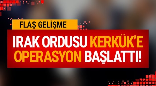 Irak ordusu Kerkük'e operasyon başlattı!