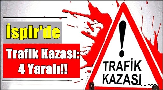 İspir'de Trafik Kazası: 4 Yaralı