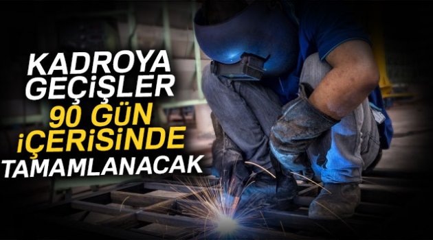 Kadroya geçişler 90 gün içerisinde tamamlanacak