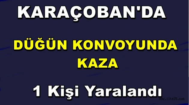 Karaçoban'da Düğün Konvoyunda Kaza