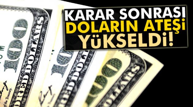 Karar sonrası doların ateşi yükseldi!