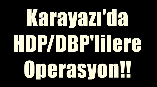 Karayazı'da HDP/DBP'lilere Operasyon!!