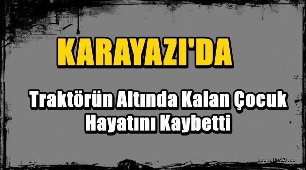 Karayazı'da Traktörün Altında Kalan Çocuk Hayatını Kaybetti