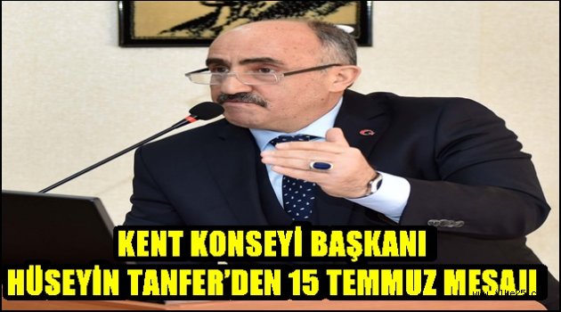 KENT KONSEYİ BAŞKANI HÜSEYİN TANFER'DEN 15 TEMMUZ MESAJI