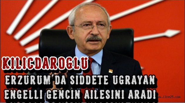 Kılıçdaroğlu Şiddete Uğrayan Engelli Gencin Ailesini Aradı