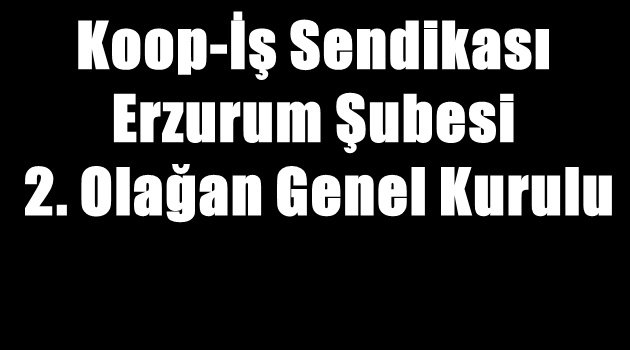 Koop-İş Sendikası Erzurum Şubesi 2. Olağan Genel Kurulu