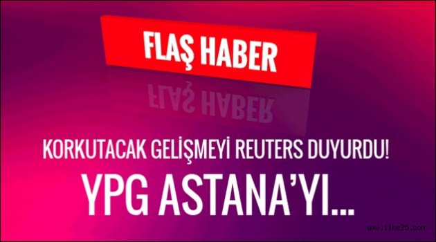 Korkutacak gelişmeyi Reuters duyurdu! YPG Astana'yı...