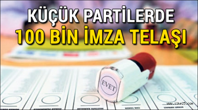 Küçük partilerde 100 bin imza telaşı