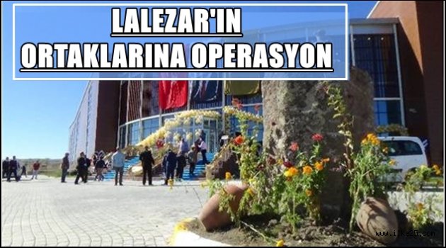 LALEZARIN ORTAKLARINA OPERASYON!!