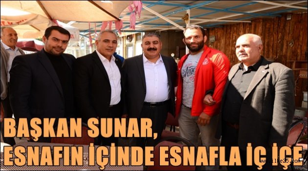 BAŞKAN SUNAR, ESNAFIN İÇİNDE  ESNAFLA İÇ İÇE