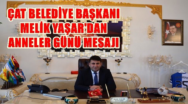 Çat Belediye Başkanı Melik Yaşar'dan Anneler Günü Mesajı