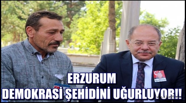 Erzurum Demokrasi Şehidini Uğurluyor!!