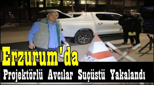 Erzurum'da Projektörlü Avcılar Suçüstü Yakalandı