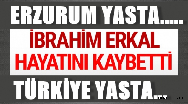 İbrahim Erkal hayatını kaybetti!