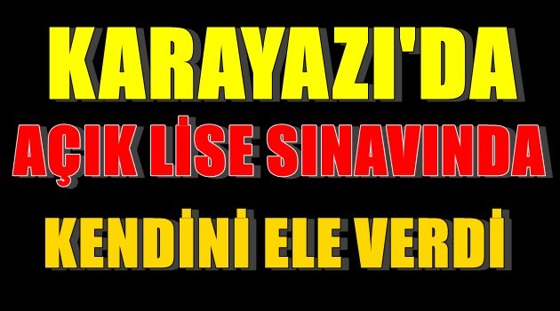 Karayazı'da Sınava Girerken Kendini Ele Verdi