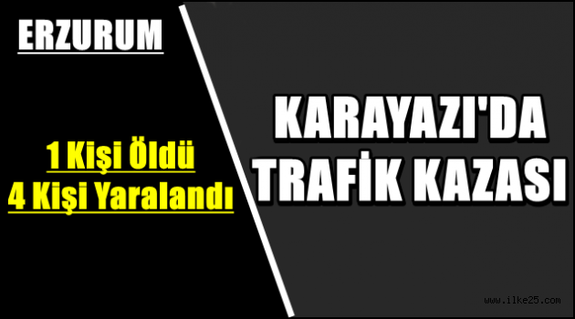Karayazı'da Trafik Kazası: 1 Ölü, 4 Yaralı