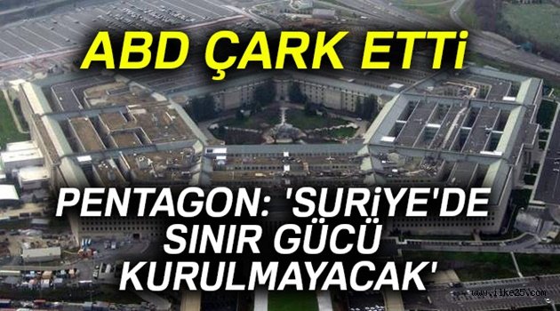 Pentagon: 'Suriye'de sınır gücü kurulmayacak'