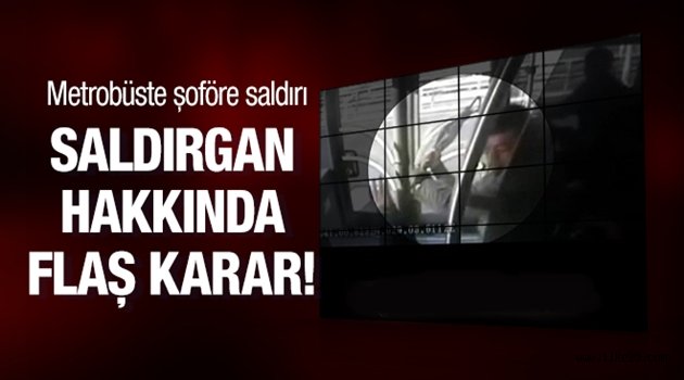 Metrobüste şoföre saldırı zanlı hakkında flaş karar!