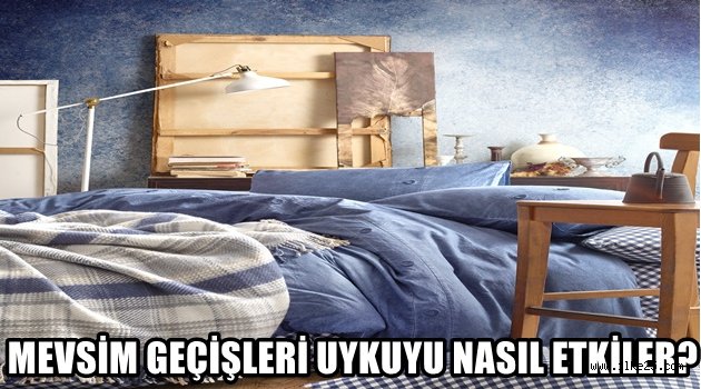 MEVSİM GEÇİŞLERİ UYKUYU NASIL ETKİLER?