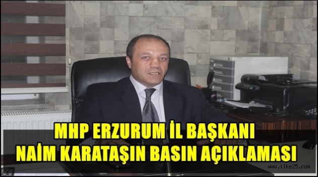 MHP ERZURUM İL BAŞKANI NAİM KARATAŞIN BASIN AÇIKLAMASI