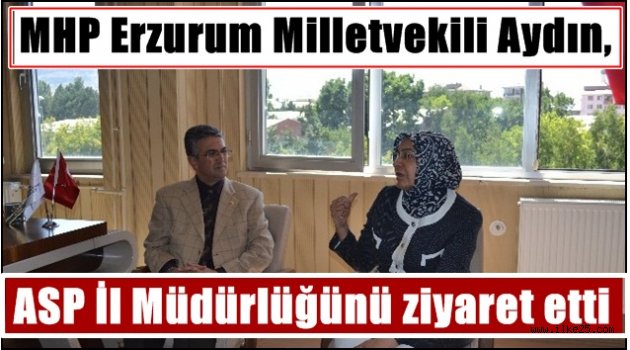 MHP Erzurum Milletvekili Aydın, ASP İl Müdürlüğünü ziyaret etti