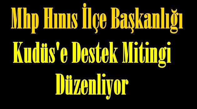 Mhp Hınıs İlçe Başkanlığı Kudüs'e Destek Mitingi Düzenliyor