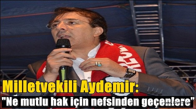 Milletvekili Aydemir: "Ak dava ak milattır. Ne mutlu hak için nefsinden geçenlere"