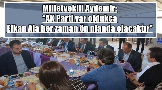 Milletvekili Aydemir: "AK Parti var oldukça Efkan Ala her zaman ön planda olacaktır"