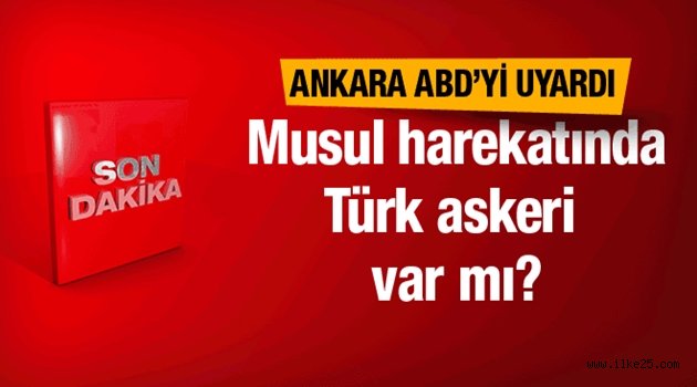 Musul operasyon Türk askeri var mı Ankara ABD'yi uyardı