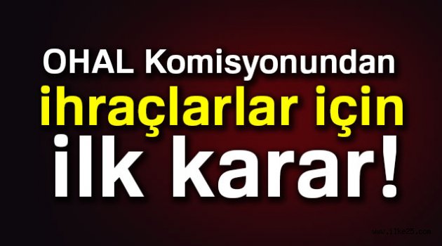 OHAL Komisyonu meslekten ihraçlarla ilgili ilk kararını verdi