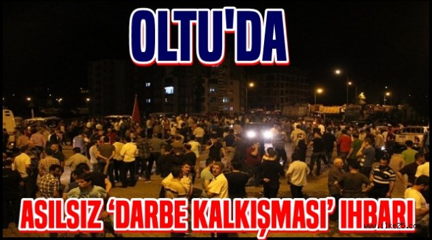 Oltu'da Asılsız Darbe Kalkışması İhbarı...