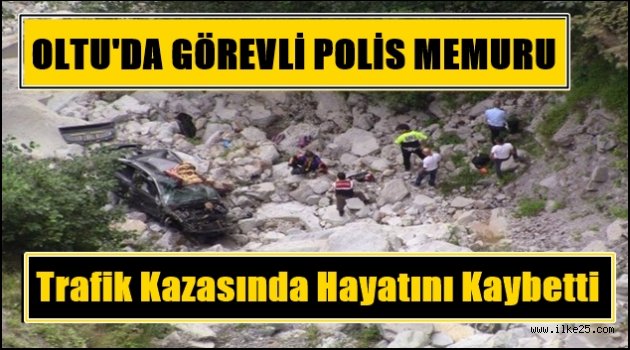 Oltu'da Görevli Polis Memuru Trafik Kazasında Hayatını Kaybetti