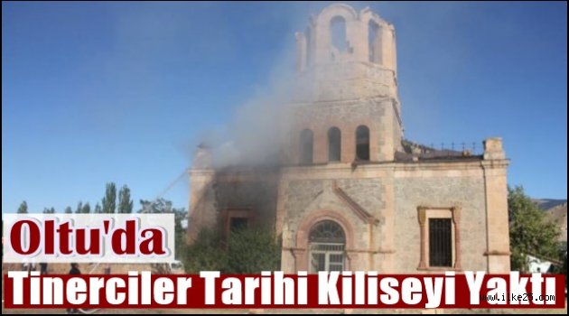 Oltu'da Tinerciler Tarihi Kiliseyi Yaktı