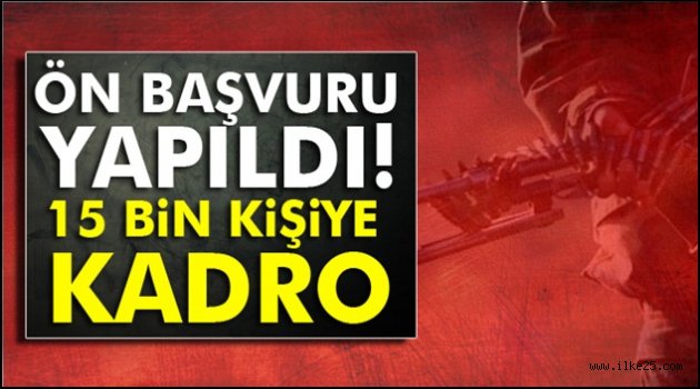 Ön başvuru yapıldı! 15 bin kişiye kadro