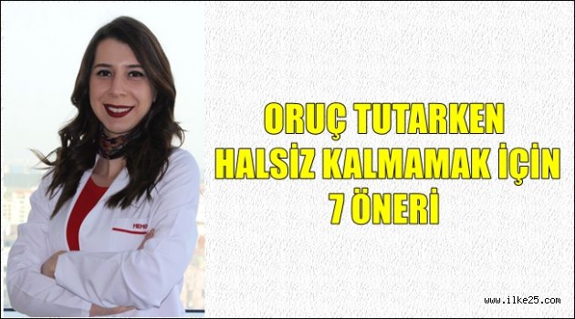 ORUÇ TUTARKEN HALSİZ KALMAMAK İÇİN 7 ÖNERİ