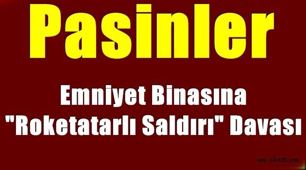 Pasinler  Emniyet Binasına "Roketatarlı Saldırı" Davası Başladı