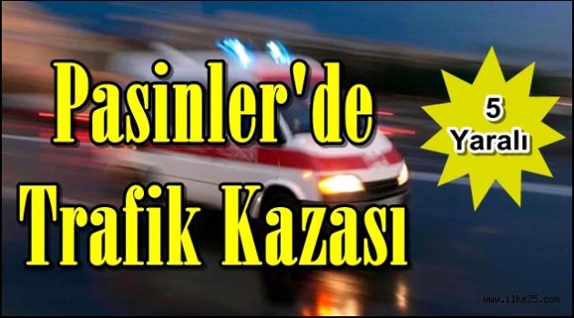 Pasinler'de Trafik Kazası: 5 Yaralı