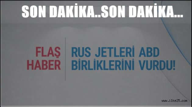 Rus jetleri şimdi de ABD birliklerini vurdu!