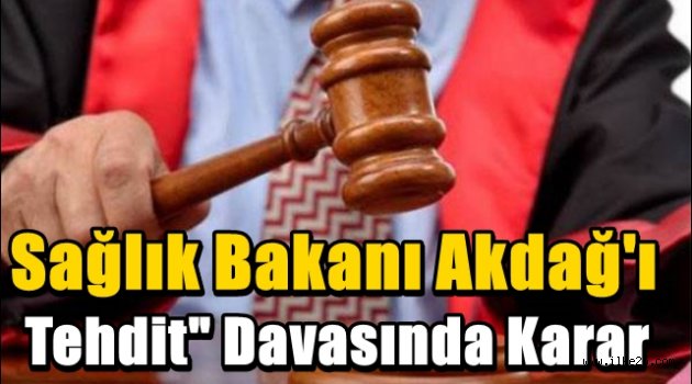 Sağlık Bakanı Akdağ'ı Tehdit' Davasında Karar
