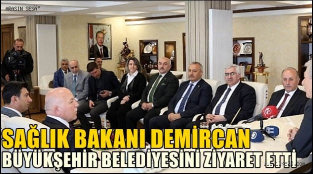 Sağlık Bakanı Demircan, Büyükşehir Belediyesini ziyaret etti