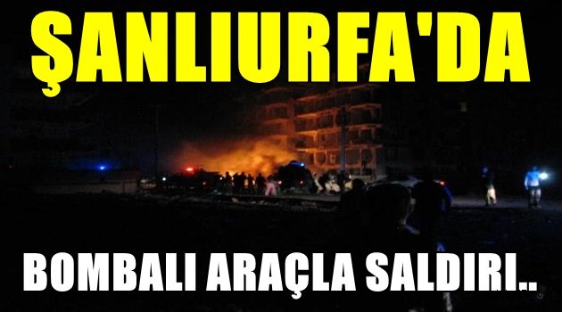 Şanlıurfa'da bombalı araçla saldırı!