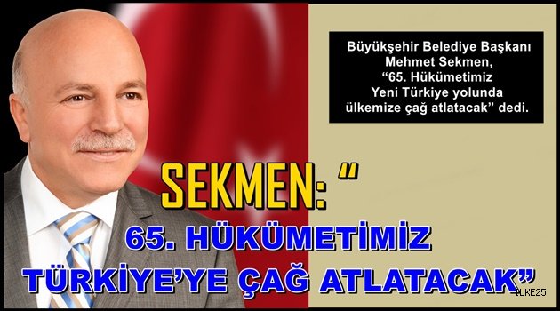 SEKMEN: "65. HÜKÜMETİMİZ TÜRKİYE'YE ÇAĞ ATLATACAK"