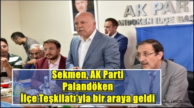 Sekmen, AK Parti Palandöken İlçe Teşkilatı'yla bir araya geldi