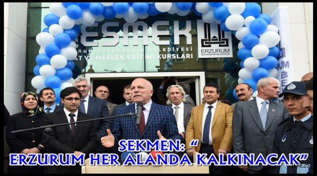 SEKMEN: "ERZURUM HER ALANDA KALKINACAK"