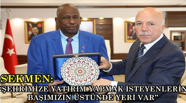 SEKMEN: "ŞEHRİMİZE YATIRIM YAPMAK İSTEYENLERİN BAŞIMIZIN ÜSTÜNDE YERİ VAR"