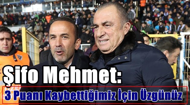 Şifo Mehmet:3 Puanı Kaybettiğimiz İçin Üzgünüz